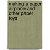 Making a Paper Airplane and Other Paper Toys door Katie Marsico