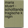 Maria Stuart - Schottlands Tragische K Nigin by Ernst Probst