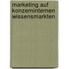Marketing Auf Konzerninternen Wissensmarkten door Marc Kuhn