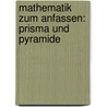 Mathematik Zum Anfassen: Prisma Und Pyramide by Kerstin Neumann