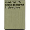 Maxi-Pixi 105: Heute Gehen Wir In Die Schule door Hämmerle Susa