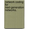 Network Coding For Next-Generation Networks. door Sandeep Bhadra