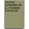 Oeuvres Completes de J.J. Rousseau Volume 26 by Mercier Louis 1740-1814