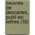 Oeuvres de Descartes, Publi Es; Lettres (10)
