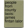 People From County Laois: James Fintan Lalor door Books Llc