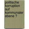 Politische Korruption auf kommunaler Ebene ? by Carl-Gustav Kalbfell