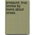 Pressure: True Stories by Teens about Stress
