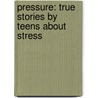 Pressure: True Stories by Teens about Stress door Youth Communication