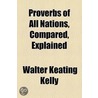 Proverbs of All Nations, Compared, Explained door Walter Keating Kelly