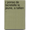 R Ponse de Lacretelle Le Jeune, a Tallien .. door Tallien Jean 1767-1820