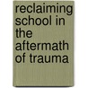 Reclaiming School in the Aftermath of Trauma door Carolyn Lunsford Mears