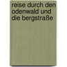 Reise Durch Den Odenwald Und Die Bergstraße door Ernst-Otto Luthardt