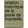 Relation Historique De La Peste De Marseille by Jean B. Bertrand