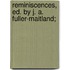 Reminiscences, Ed. by J. A. Fuller-Maitland;