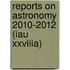 Reports On Astronomy 2010-2012 (Iau Xxviiia)