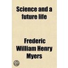 Science And A Future Life; With Other Essays door Frederic William Henry Myers
