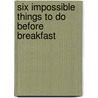 Six Impossible Things to Do Before Breakfast door Lewis Wolpert