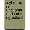 Soybeans As Functional Foods And Ingredients by Liu Liu