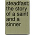 Steadfast; The Story of a Saint and a Sinner