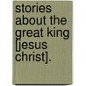 Stories About The Great King [Jesus Christ]. door William Henry B. Proby
