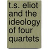 T.S. Eliot And The Ideology Of Four Quartets door John Xiros Cooper