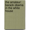 The Amateur: Barack Obama in the White House door Edward Klein