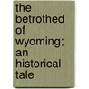 The Betrothed of Wyoming; An Historical Tale door James M'Henry