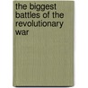 The Biggest Battles of the Revolutionary War by Christopher Forest