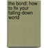 The Bond: How to Fix Your Falling-Down World