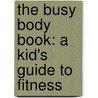 The Busy Body Book: A Kid's Guide to Fitness door Lizzy Rockwell