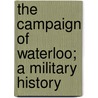 The Campaign of Waterloo; A Military History door John Codman Ropes