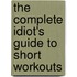 The Complete Idiot's Guide To Short Workouts