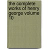 The Complete Works of Henry George Volume 10 by Jr. Henry George