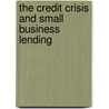 The Credit Crisis and Small Business Lending by United States Congressional Oversight