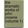 The Dramatic Works of John Crowne (Volume 1) door Mr Crown