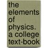 The Elements of Physics. a College Text-Book