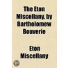 The Eton Miscellany, By Bartholomew Bouverie by Eton Miscellany