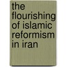 The Flourishing Of Islamic Reformism In Iran door Seyed Mohammad