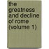 The Greatness And Decline Of Rome (Volume 1)