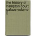 The History of Hampton Court Palace Volume 2