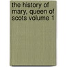 The History of Mary, Queen of Scots Volume 1 door United States Government
