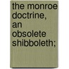 The Monroe Doctrine, an Obsolete Shibboleth; door Jr. Hiram Bingham