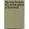 The One Thing to Win at the Game of Business door Creel Price