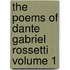 The Poems of Dante Gabriel Rossetti Volume 1