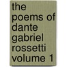 The Poems of Dante Gabriel Rossetti Volume 1 by Dante Gabriel Rossetti