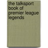 The Talksport Book Of Premier League Legends by Talksport