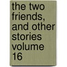 The Two Friends, and Other Stories Volume 16 door Ivan Sergeyevich Turgenev