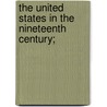 The United States in the Nineteenth Century; door Francis Wayland Shepardson