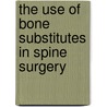 The Use Of Bone Substitutes In Spine Surgery by Robert Gunzburg