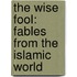 The Wise Fool: Fables from the Islamic World